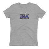 Product of Legal Immigration Women's t-shirt